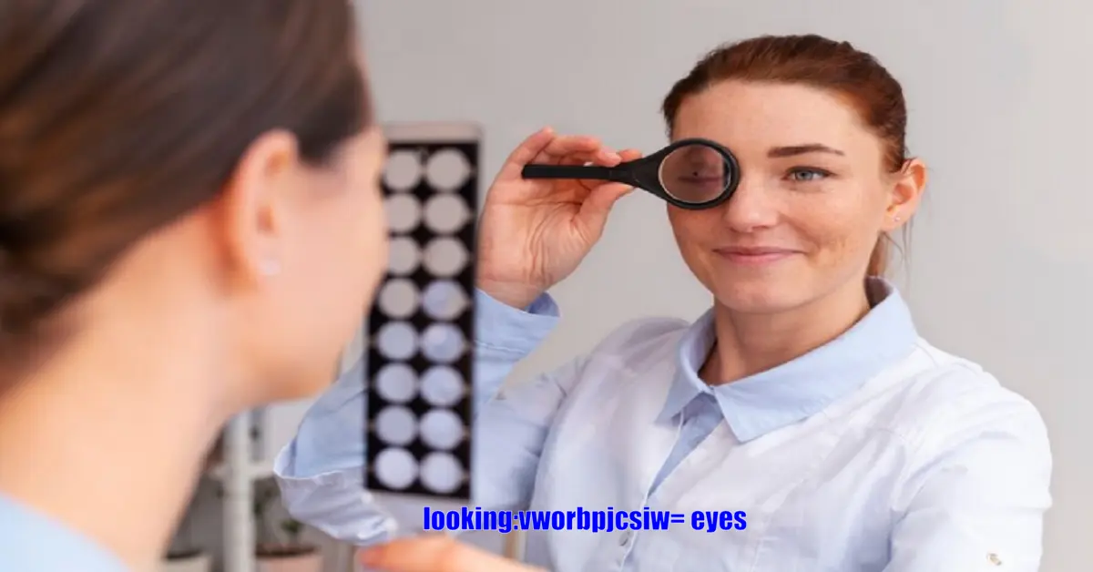 The Ultimate Guide to looking:vworbpjcsiw= Eyes: Anatomy, Health Tips, and Common Conditions Explained